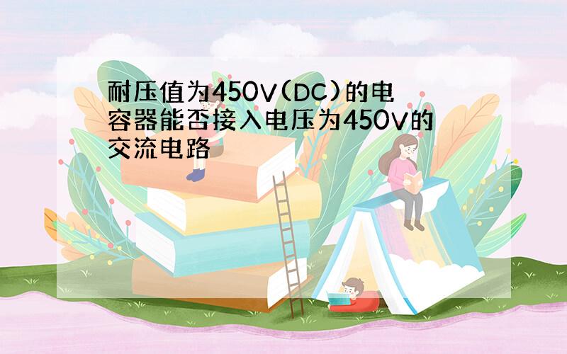 耐压值为450V(DC)的电容器能否接入电压为450V的交流电路