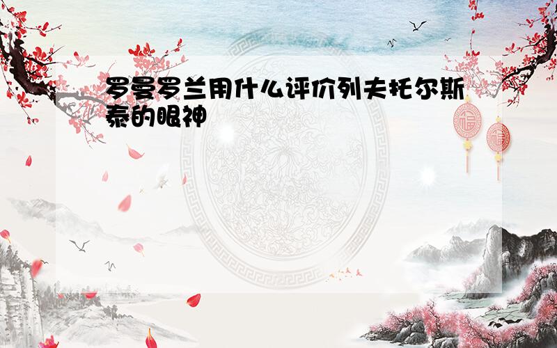 罗曼罗兰用什么评价列夫托尔斯泰的眼神