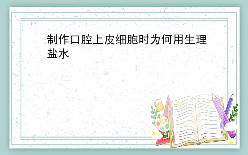 制作口腔上皮细胞时为何用生理盐水