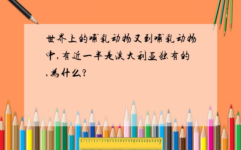 世界上的哺乳动物又到哺乳动物中,有近一半是澳大利亚独有的,为什么?