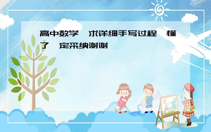 高中数学,求详细手写过程,懂了一定采纳谢谢,