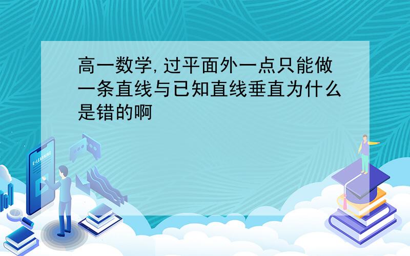 高一数学,过平面外一点只能做一条直线与已知直线垂直为什么是错的啊