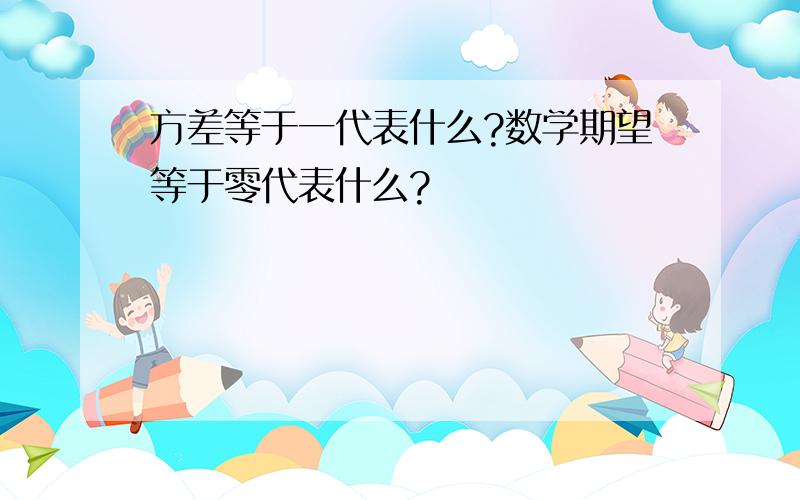 方差等于一代表什么?数学期望等于零代表什么?