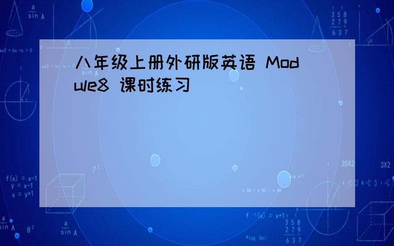 八年级上册外研版英语 Module8 课时练习