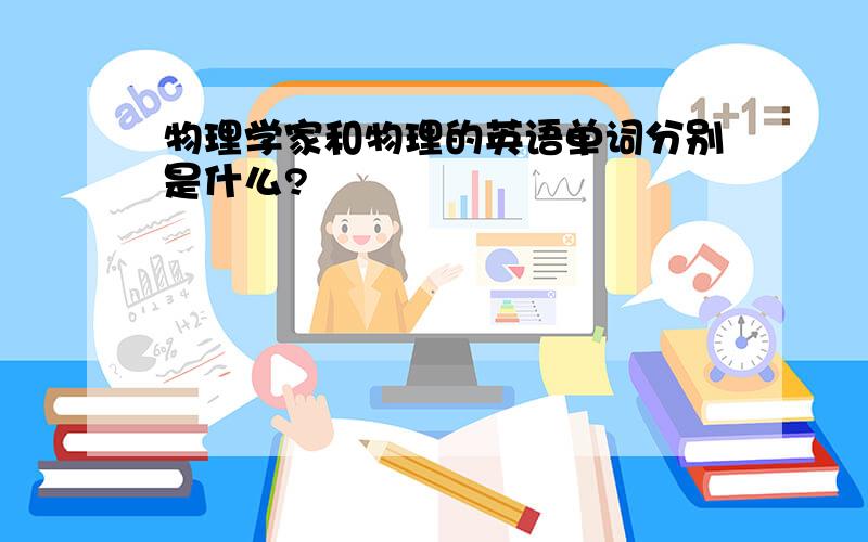 物理学家和物理的英语单词分别是什么?