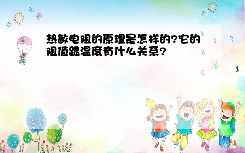 热敏电阻的原理是怎样的?它的阻值跟温度有什么关系?