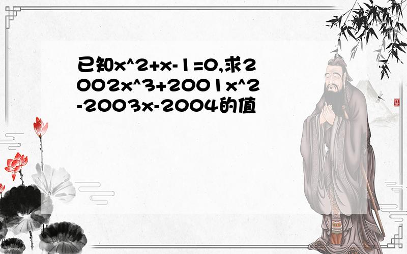 已知x^2+x-1=0,求2002x^3+2001x^2-2003x-2004的值