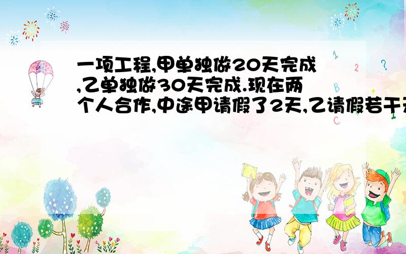 一项工程,甲单独做20天完成,乙单独做30天完成.现在两个人合作,中途甲请假了2天,乙请假若干天.结果从开工到完成共用1