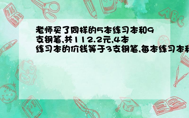 老师买了同样的5本练习本和9支钢笔,共112.2元,4本练习本的价钱等于3支钢笔,每本练习本和钢笔各多少元?