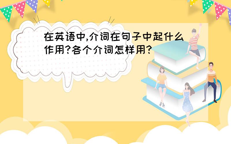 在英语中,介词在句子中起什么作用?各个介词怎样用?