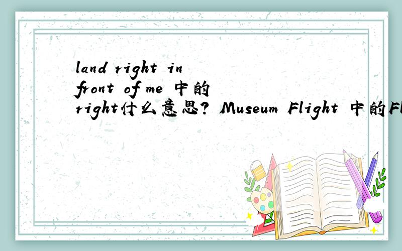 land right in front of me 中的right什么意思? Museum Flight 中的Fligh