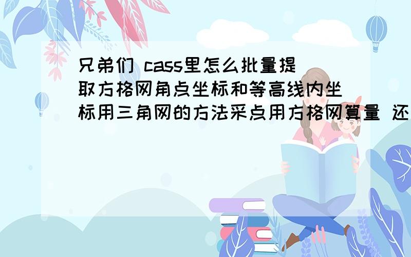 兄弟们 cass里怎么批量提取方格网角点坐标和等高线内坐标用三角网的方法采点用方格网算量 还有就是等高线内任意点坐标批量