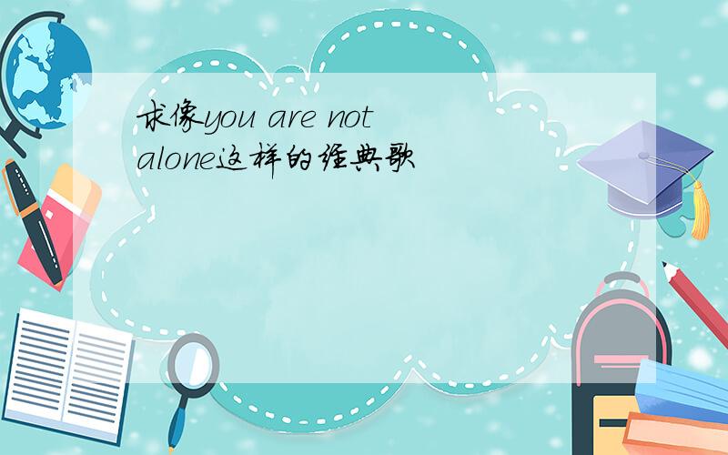 求像you are not alone这样的经典歌