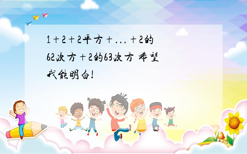 1+2+2平方+...+2的62次方+2的63次方 希望我能明白!