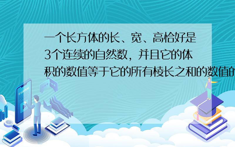 一个长方体的长、宽、高恰好是3个连续的自然数，并且它的体积的数值等于它的所有棱长之和的数值的2倍，那么这个长方体的表面积