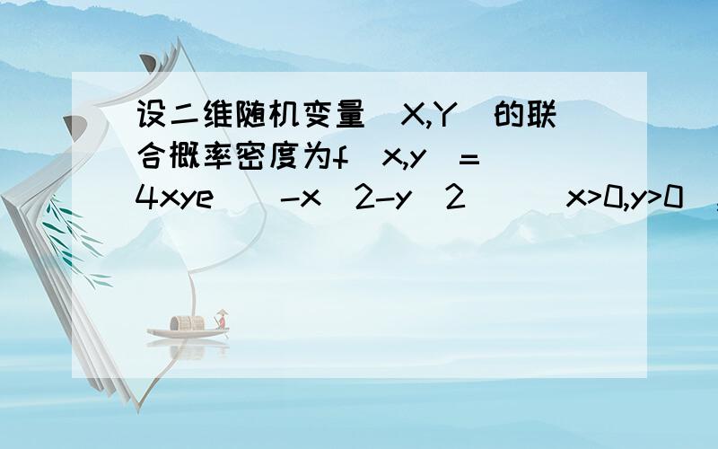 设二维随机变量（X,Y）的联合概率密度为f(x,y)=[4xye^(-x^2-y^2)]（x>0,y>0),求Z=根号下