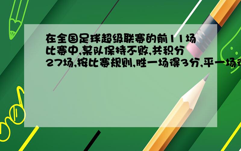 在全国足球超级联赛的前11场比赛中,某队保持不败,共积分27场,按比赛规则,胜一场得3分,平一场得1分,输球不得分,则该