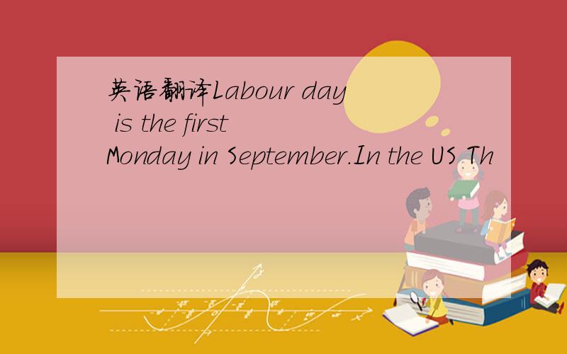 英语翻译Labour day is the first Monday in September.In the US Th