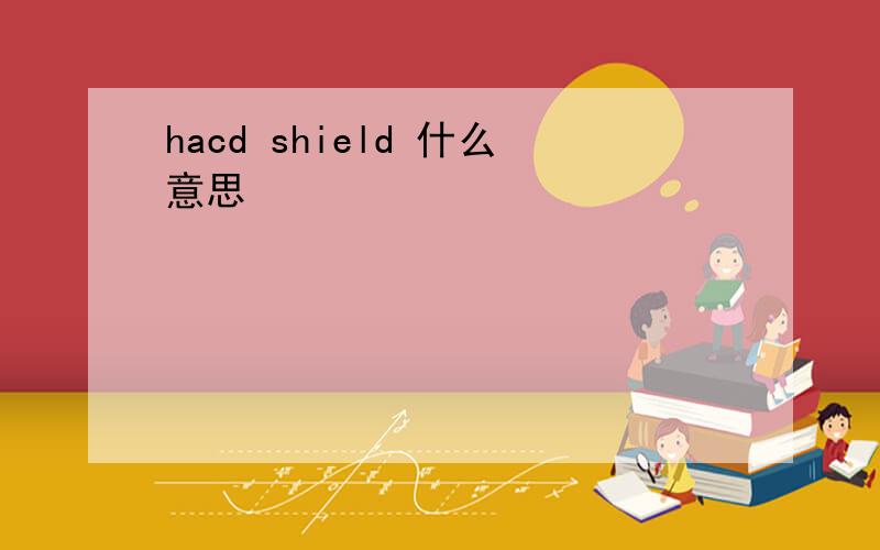 hacd shield 什么意思