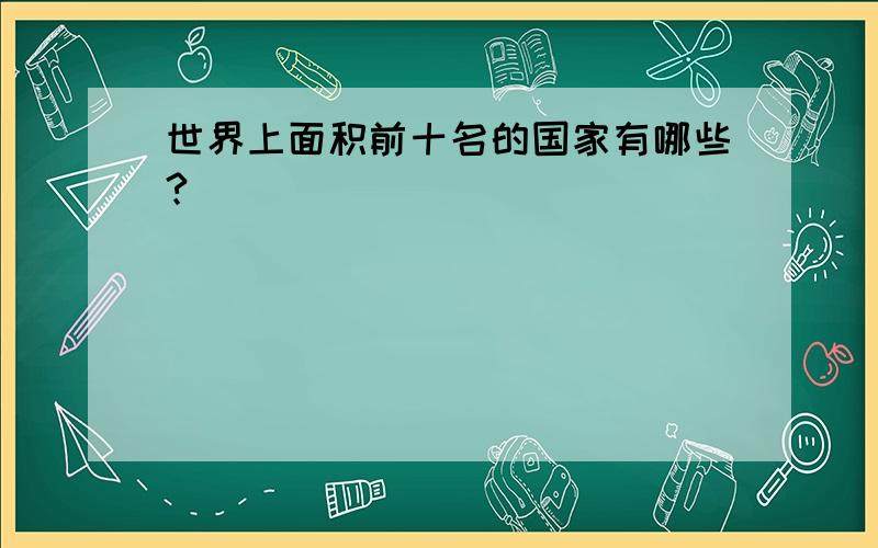 世界上面积前十名的国家有哪些?