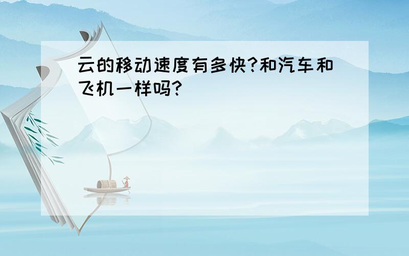 云的移动速度有多快?和汽车和飞机一样吗?