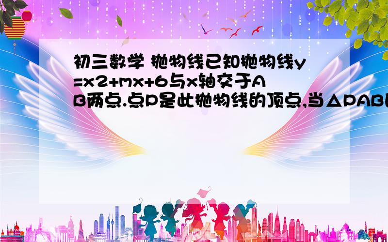 初三数学 抛物线已知抛物线y=x2+mx+6与x轴交于AB两点.点P是此抛物线的顶点,当△PAB的面积为1/8时,求此抛