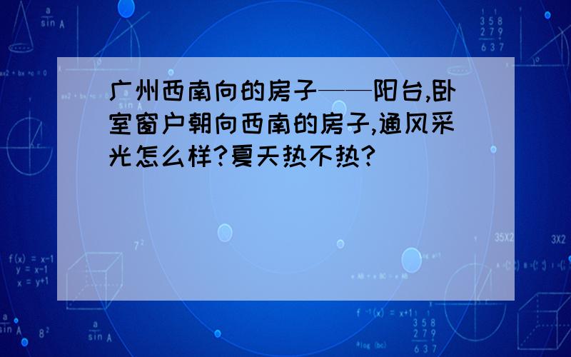 广州西南向的房子——阳台,卧室窗户朝向西南的房子,通风采光怎么样?夏天热不热?