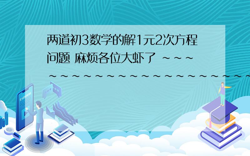 两道初3数学的解1元2次方程问题 麻烦各位大虾了 ~~~~~~~~~~~~~~~~~~~~~~~~~~~~~~~~~~~