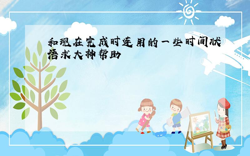 和现在完成时连用的一些时间状语求大神帮助