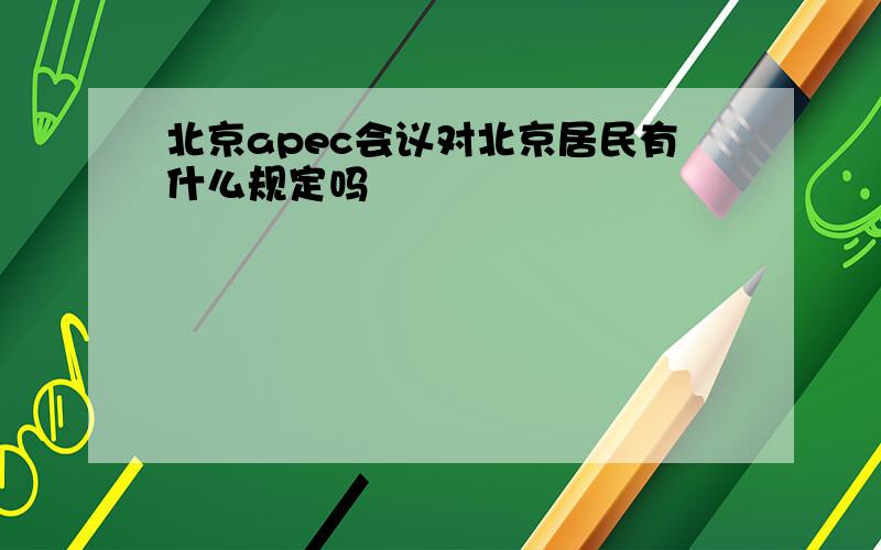 北京apec会议对北京居民有什么规定吗