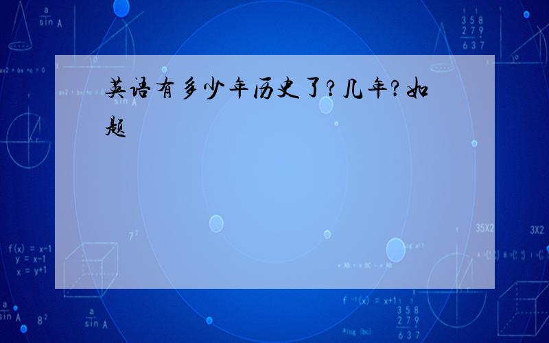 英语有多少年历史了?几年?如题