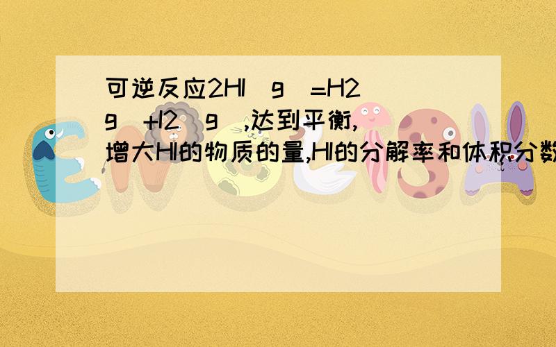 可逆反应2HI(g)=H2(g)+I2(g),达到平衡,增大HI的物质的量,HI的分解率和体积分数