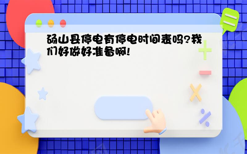 砀山县停电有停电时间表吗?我们好做好准备啊!