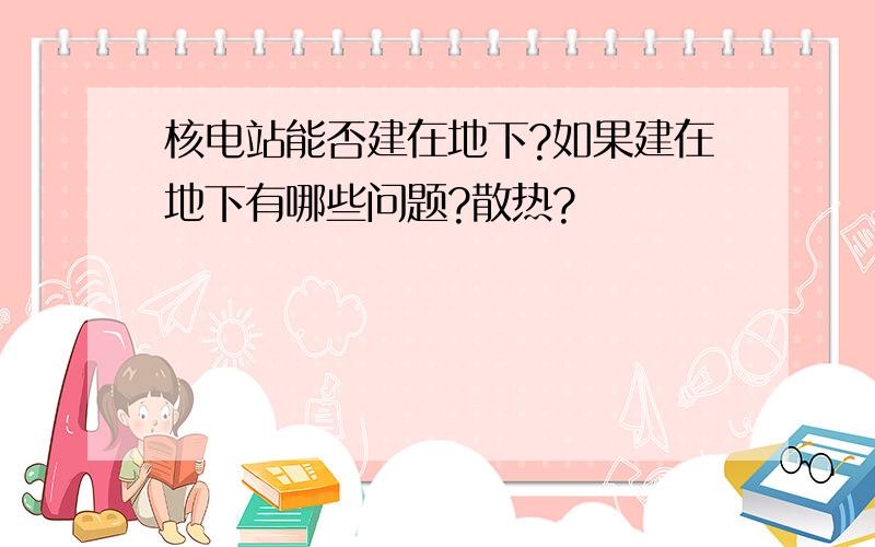 核电站能否建在地下?如果建在地下有哪些问题?散热?