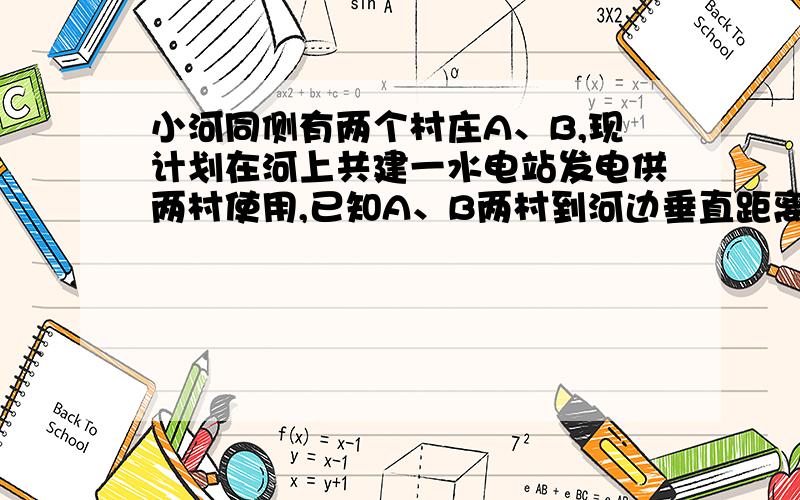 小河同侧有两个村庄A、B,现计划在河上共建一水电站发电供两村使用,已知A、B两村到河边垂直距离分别为300m和700m,