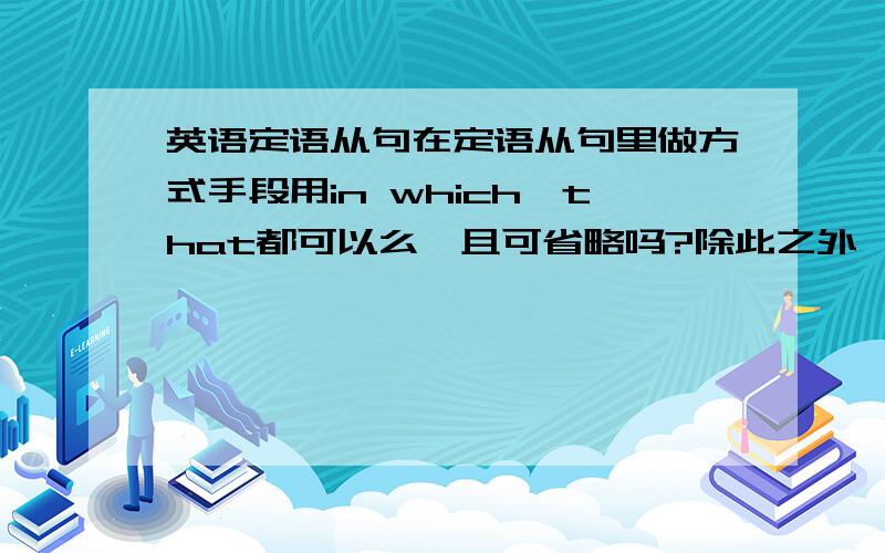 英语定语从句在定语从句里做方式手段用in which,that都可以么,且可省略吗?除此之外,that在定语从句里什么时