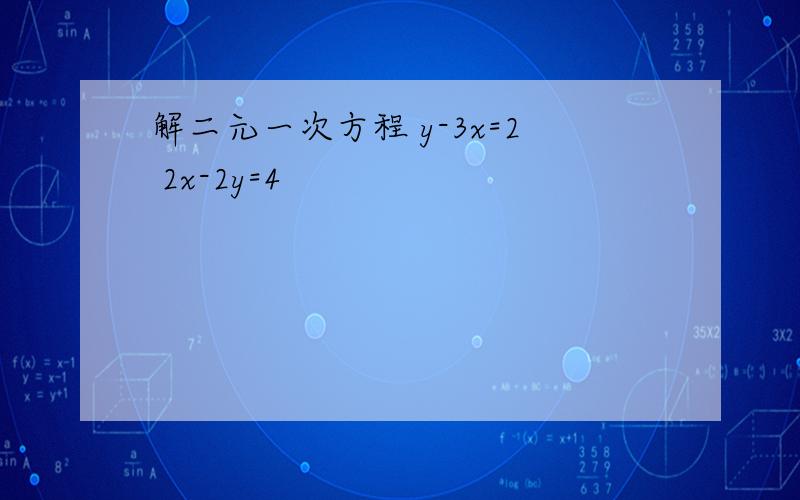 解二元一次方程 y-3x=2 2x-2y=4