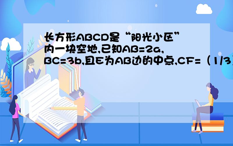 长方形ABCD是“阳光小区”内一块空地,已知AB=2a,BC=3b,且E为AB边的中点,CF=（1/3）BC,现打算在阴