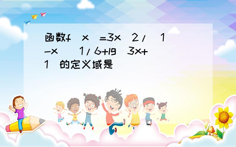 函数f(x)=3x^2/(1-x)^1/6+lg(3x+1)的定义域是