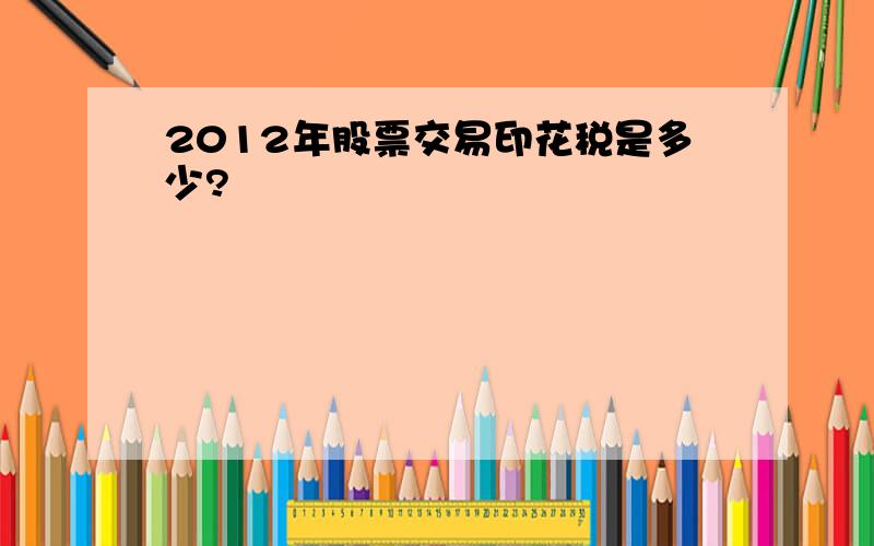 2012年股票交易印花税是多少?