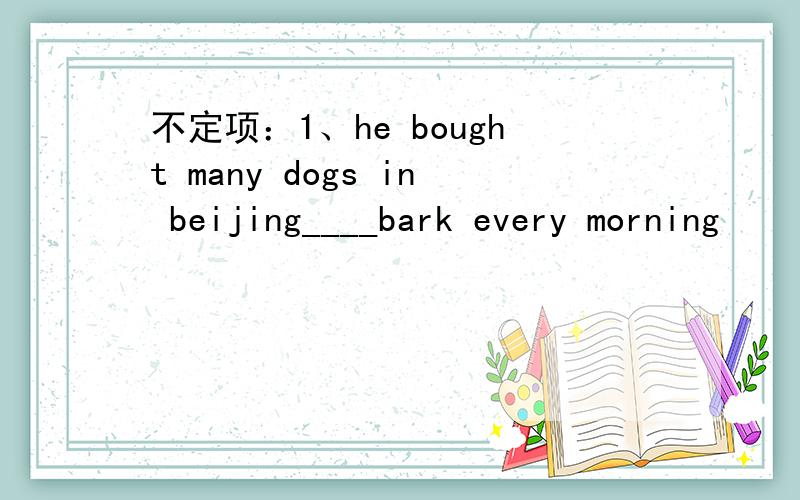 不定项：1、he bought many dogs in beijing____bark every morning