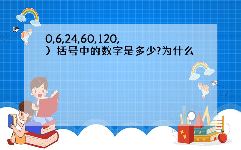 0,6,24,60,120,）括号中的数字是多少?为什么