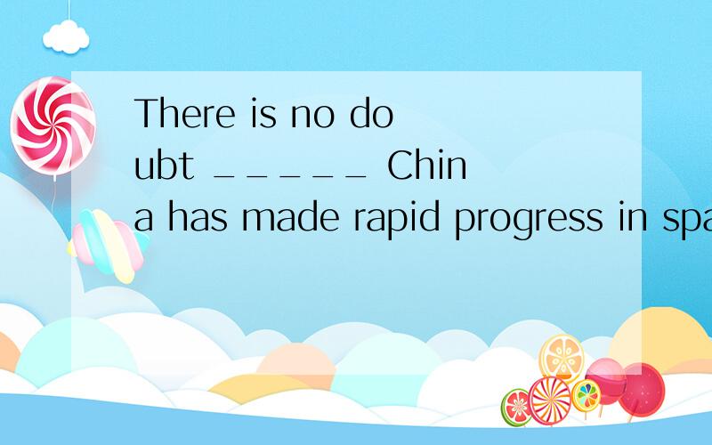 There is no doubt _____ China has made rapid progress in spa