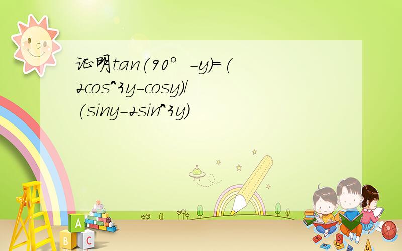 证明tan(90°-y)=(2cos^3y-cosy)/(siny-2sin^3y)