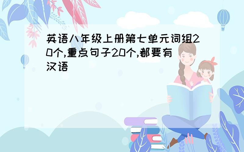 英语八年级上册第七单元词组20个,重点句子20个,都要有汉语