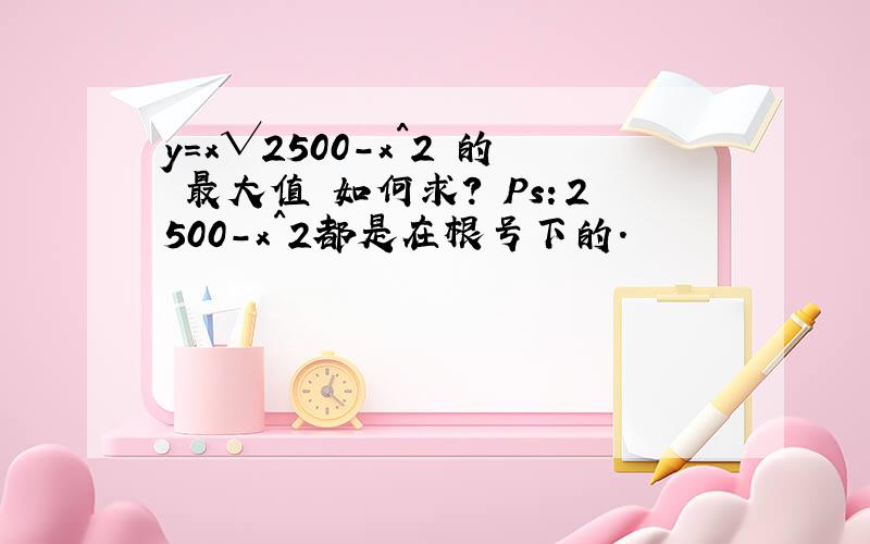 y=x√2500-x^2 的 最大值 如何求? Ps：2500-x^2都是在根号下的.