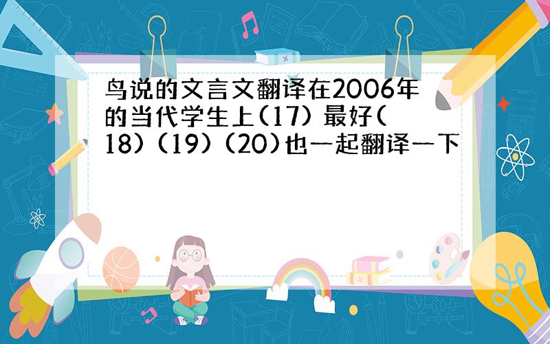 鸟说的文言文翻译在2006年的当代学生上(17) 最好(18) (19) (20)也一起翻译一下