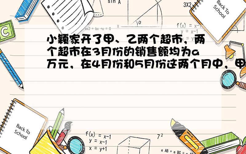 小颖家开了甲、乙两个超市，两个超市在3月份的销售额均为a万元，在4月份和5月份这两个月中，甲超市的销售额平均每月增长x%