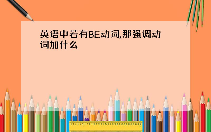 英语中若有BE动词,那强调动词加什么