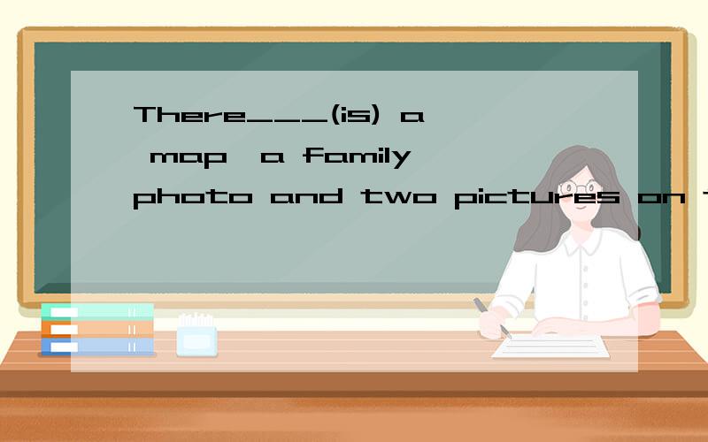 There___(is) a map,a family photo and two pictures on the wa